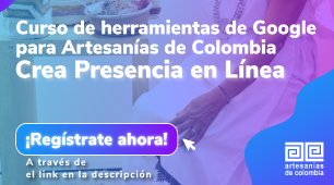 Herramientas de Google para Artesanías de Colombia: Crea tu Presencia en Línea